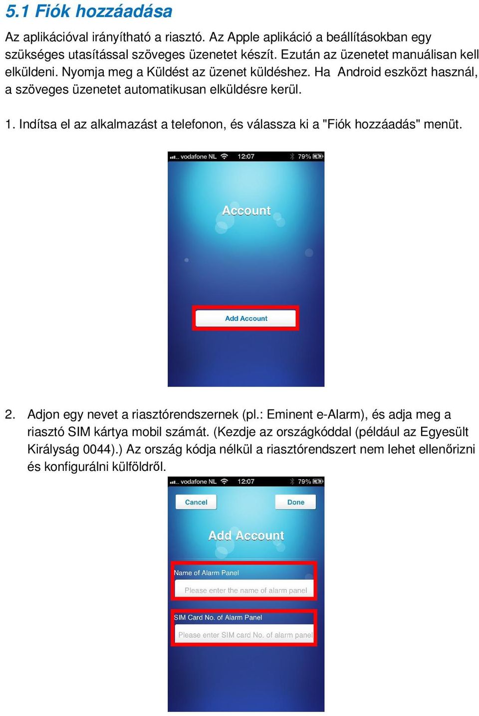 Ha Android eszközt használ, a szöveges üzenetet automatikusan elküldésre kerül. 1. Indítsa el az alkalmazást a telefonon, és válassza ki a "Fiók hozzáadás" menüt. 2.