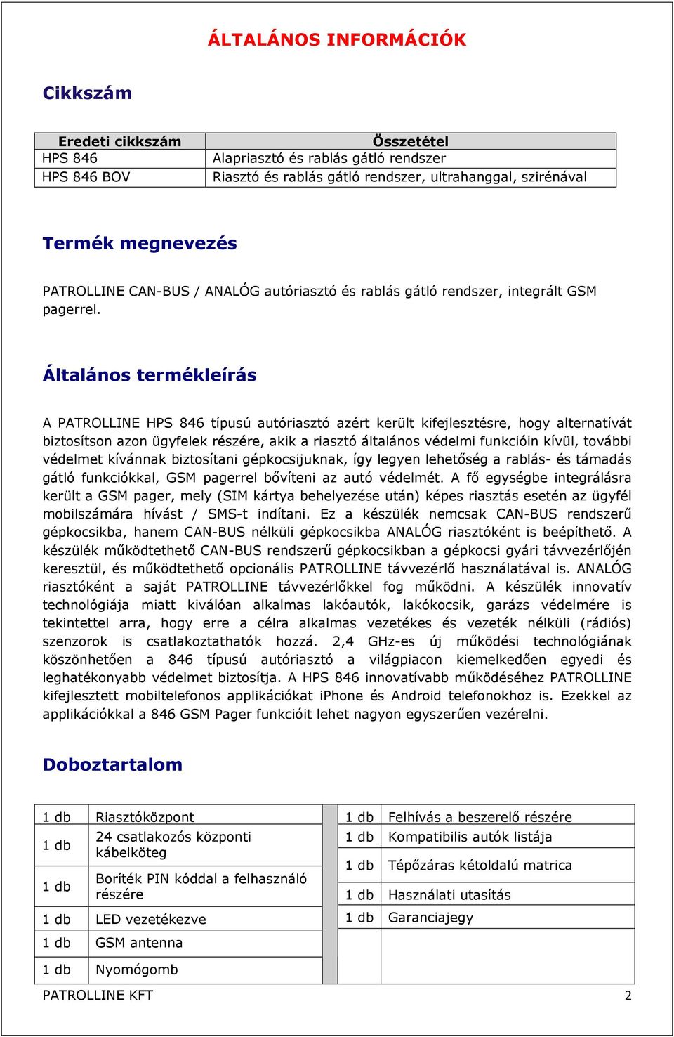 Általános termékleírás A PATROLLINE HPS 846 típusú autóriasztó azért került kifejlesztésre, hogy alternatívát biztosítson azon ügyfelek részére, akik a riasztó általános védelmi funkcióin kívül,