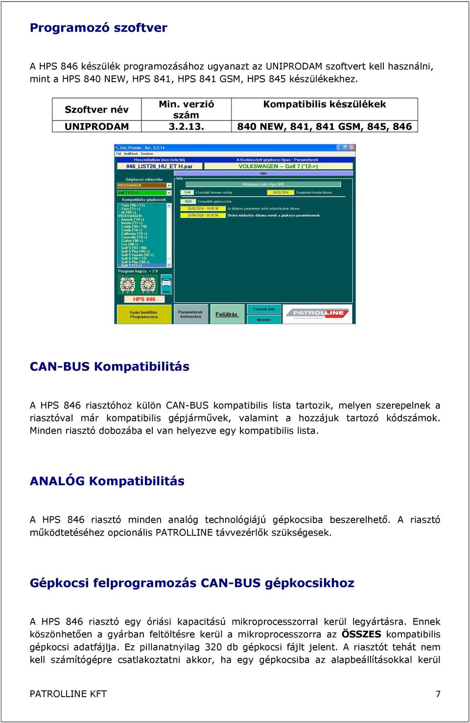 840 NEW, 841, 841 GSM, 845, 846 CAN-BUS Kompatibilitás A HPS 846 riasztóhoz külön CAN-BUS kompatibilis lista tartozik, melyen szerepelnek a riasztóval már kompatibilis gépjárművek, valamint a