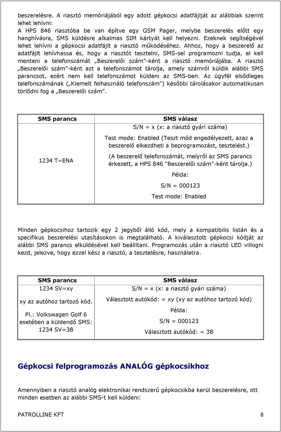 alkalmas SIM kártyát kell helyezni. Ezeknek segítségével lehet lehívni a gépkocsi adatfájlt a riasztó működéséhez.