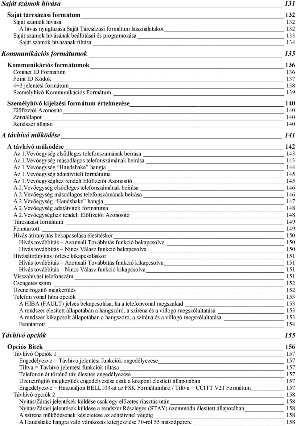 139 Személyhívó kijelzési formátum értelmezése 140 Előfizetői Azonosító 140 Zónaállapot 140 Rendszer állapot 140 A távhívó működése 141 A távhívó működése 142 Az 1.