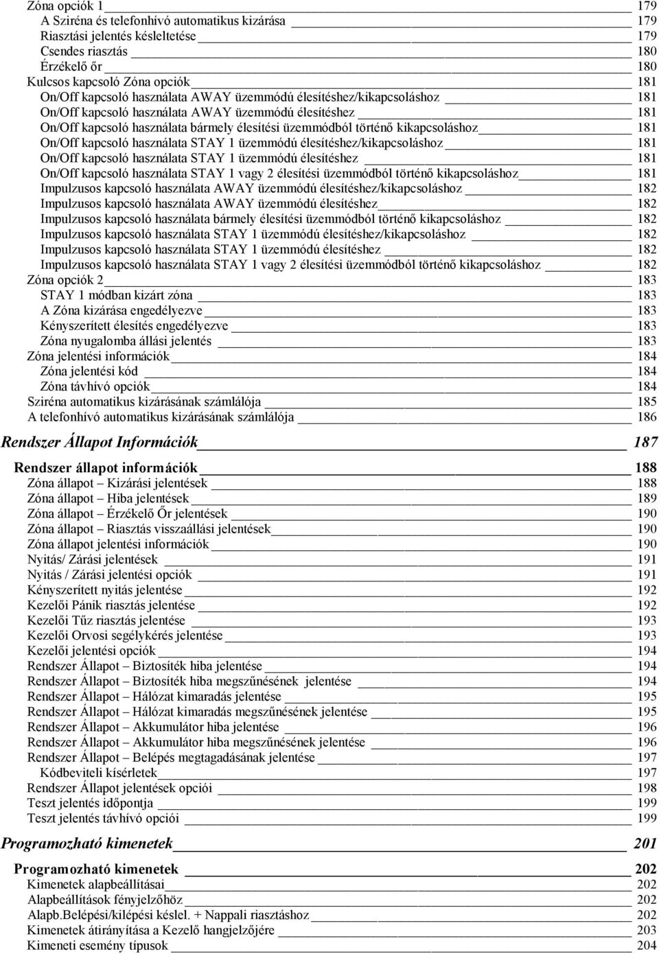 On/Off kapcsoló használata STAY 1 üzemmódú élesítéshez/kikapcsoláshoz 181 On/Off kapcsoló használata STAY 1 üzemmódú élesítéshez 181 On/Off kapcsoló használata STAY 1 vagy 2 élesítési üzemmódból