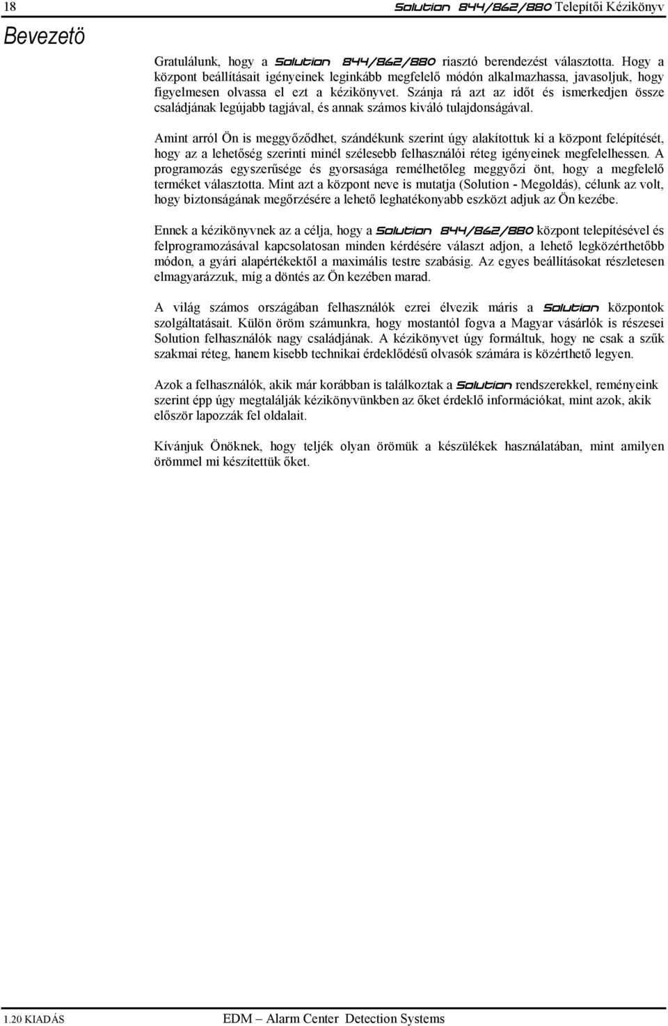 Szánja rá azt az időt és ismerkedjen össze családjának legújabb tagjával, és annak számos kiváló tulajdonságával.