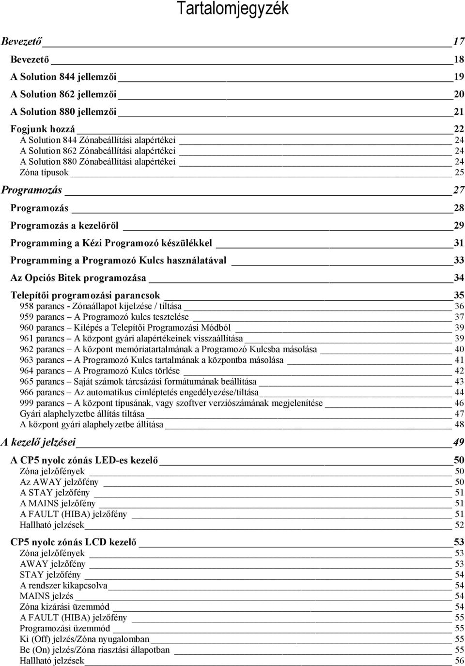 Programming a Programozó Kulcs használatával 33 Az Opciós Bitek programozása 34 Telepítői programozási parancsok 35 958 parancs - Zónaállapot kijelzése / tiltása 36 959 parancs A Programozó kulcs