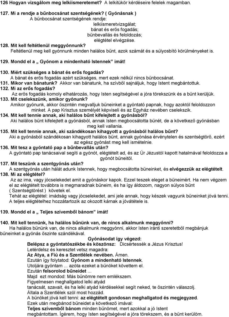 Feltétlenül meg kell gyónnunk minden halálos bűnt, azok számát és a súlyosbító körülményeket is. 129. Mondd el a Gyónom a mindenható Istennek imát! 130. Miért szükséges a bánat és erős fogadás?