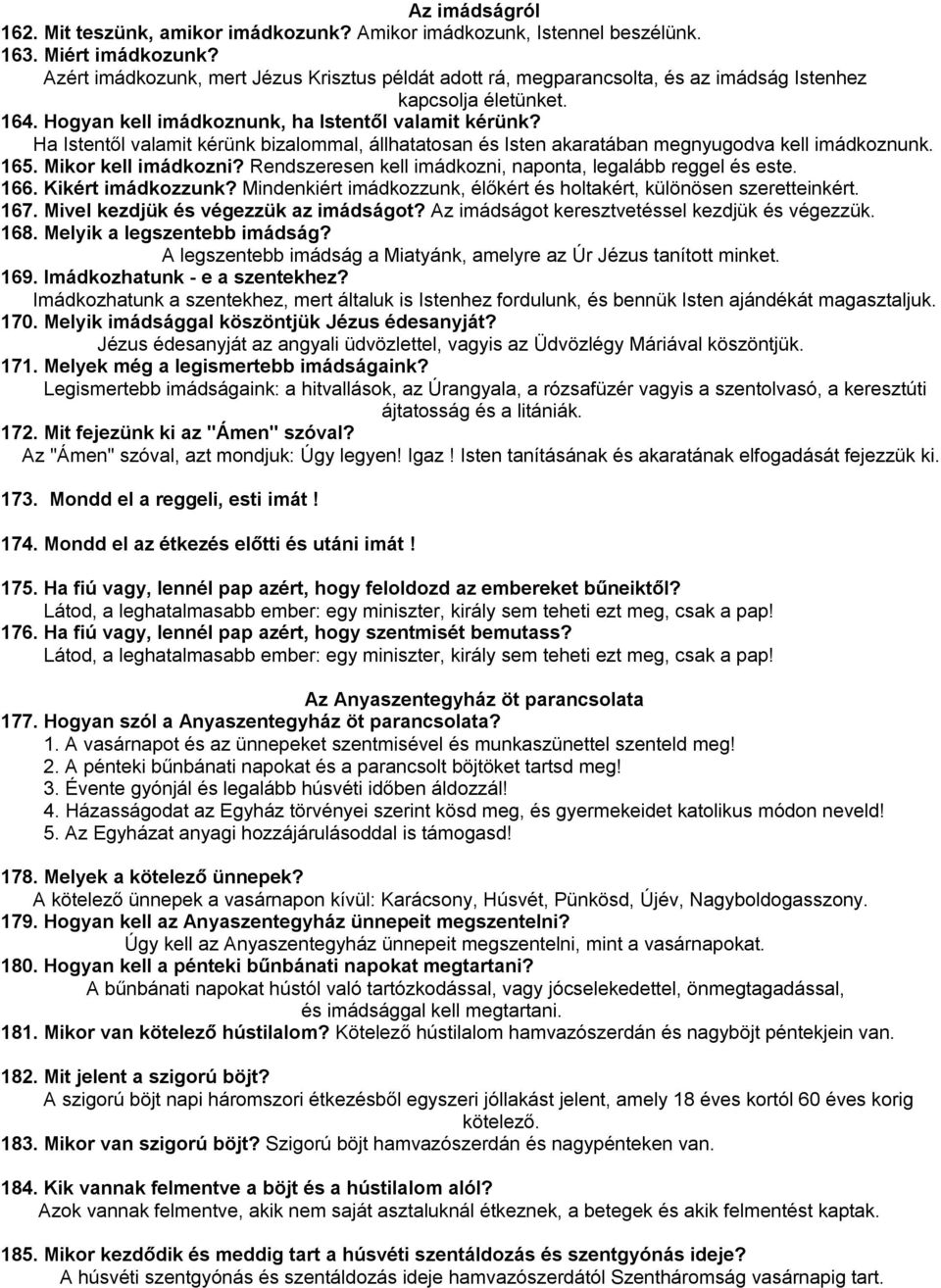 Ha Istentől valamit kérünk bizalommal, állhatatosan és Isten akaratában megnyugodva kell imádkoznunk. 165. Mikor kell imádkozni? Rendszeresen kell imádkozni, naponta, legalább reggel és este. 166.