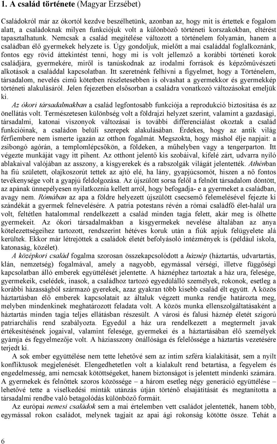 Úgy gondoljuk, mielőtt a mai családdal foglalkoznánk, fontos egy rövid áttekintést tenni, hogy mi is volt jellemző a korábbi történeti korok családjára, gyermekére, miről is tanúskodnak az irodalmi