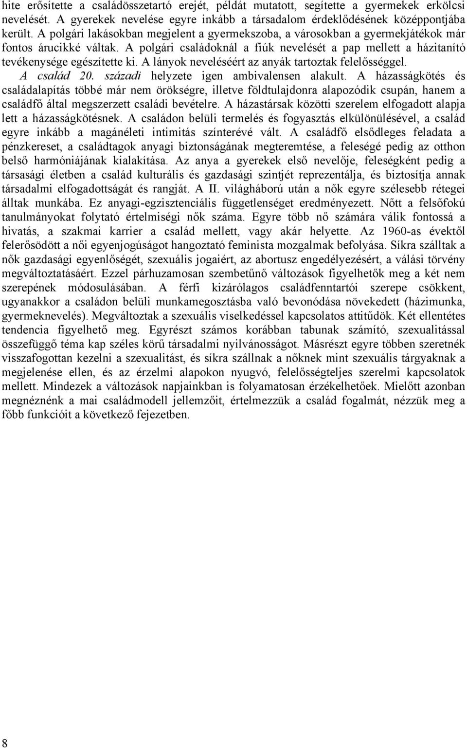 A lányok neveléséért az anyák tartoztak felelősséggel. A család 20. századi helyzete igen ambivalensen alakult.