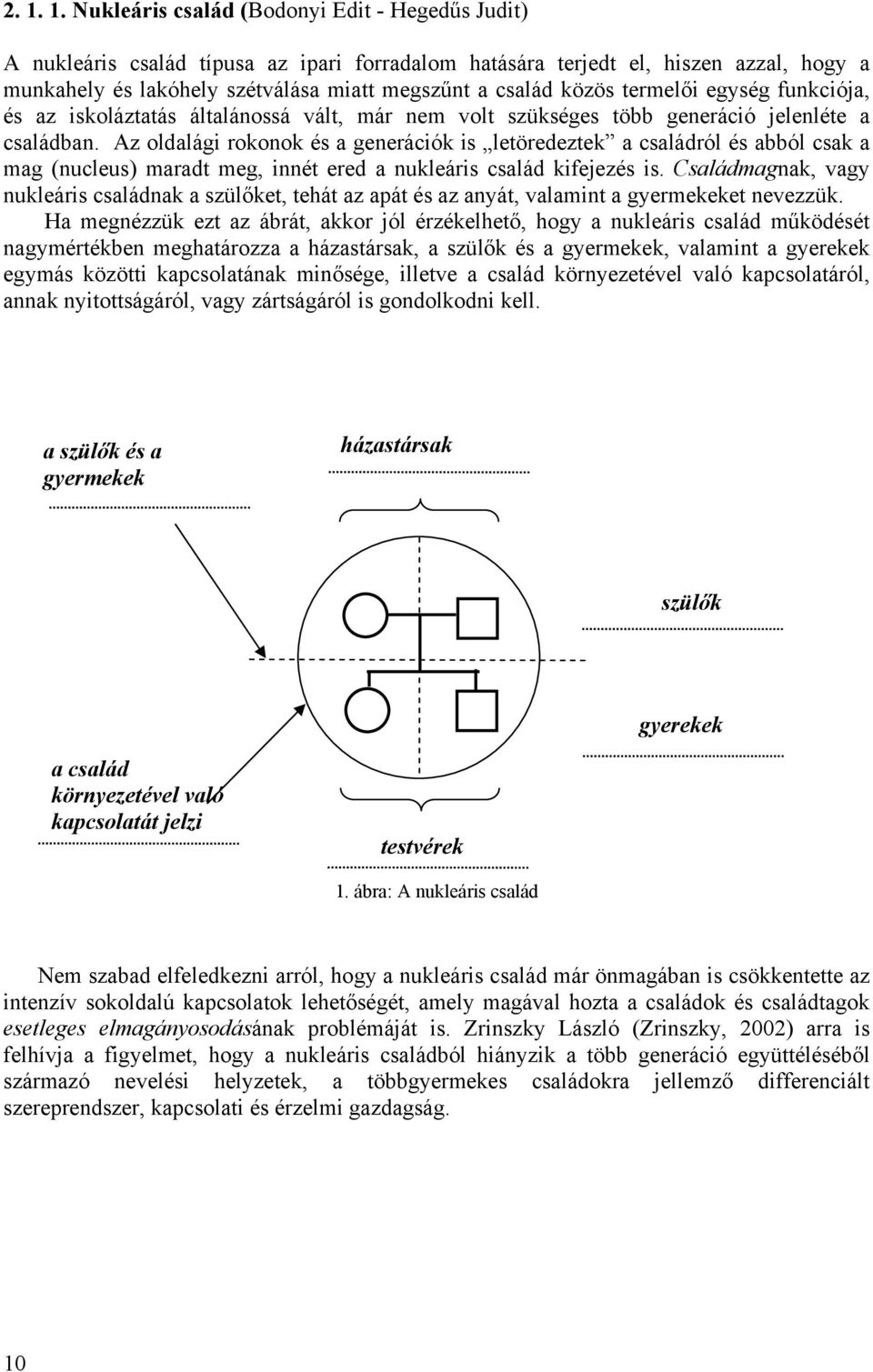 Az oldalági rokonok és a generációk is letöredeztek a családról és abból csak a mag (nucleus) maradt meg, innét ered a nukleáris család kifejezés is.
