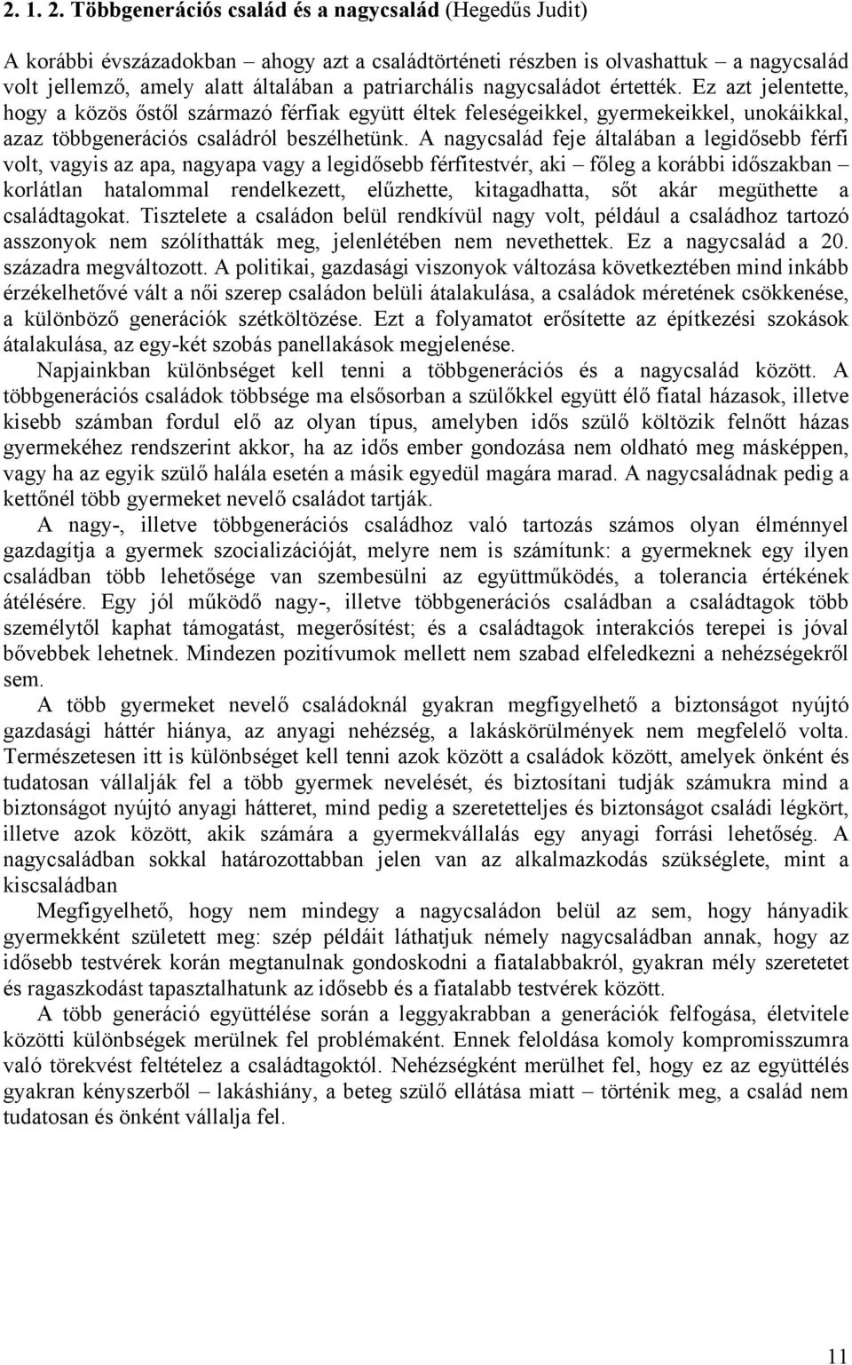 nagycsaládot értették. Ez azt jelentette, hogy a közös őstől származó férfiak együtt éltek feleségeikkel, gyermekeikkel, unokáikkal, azaz többgenerációs családról beszélhetünk.