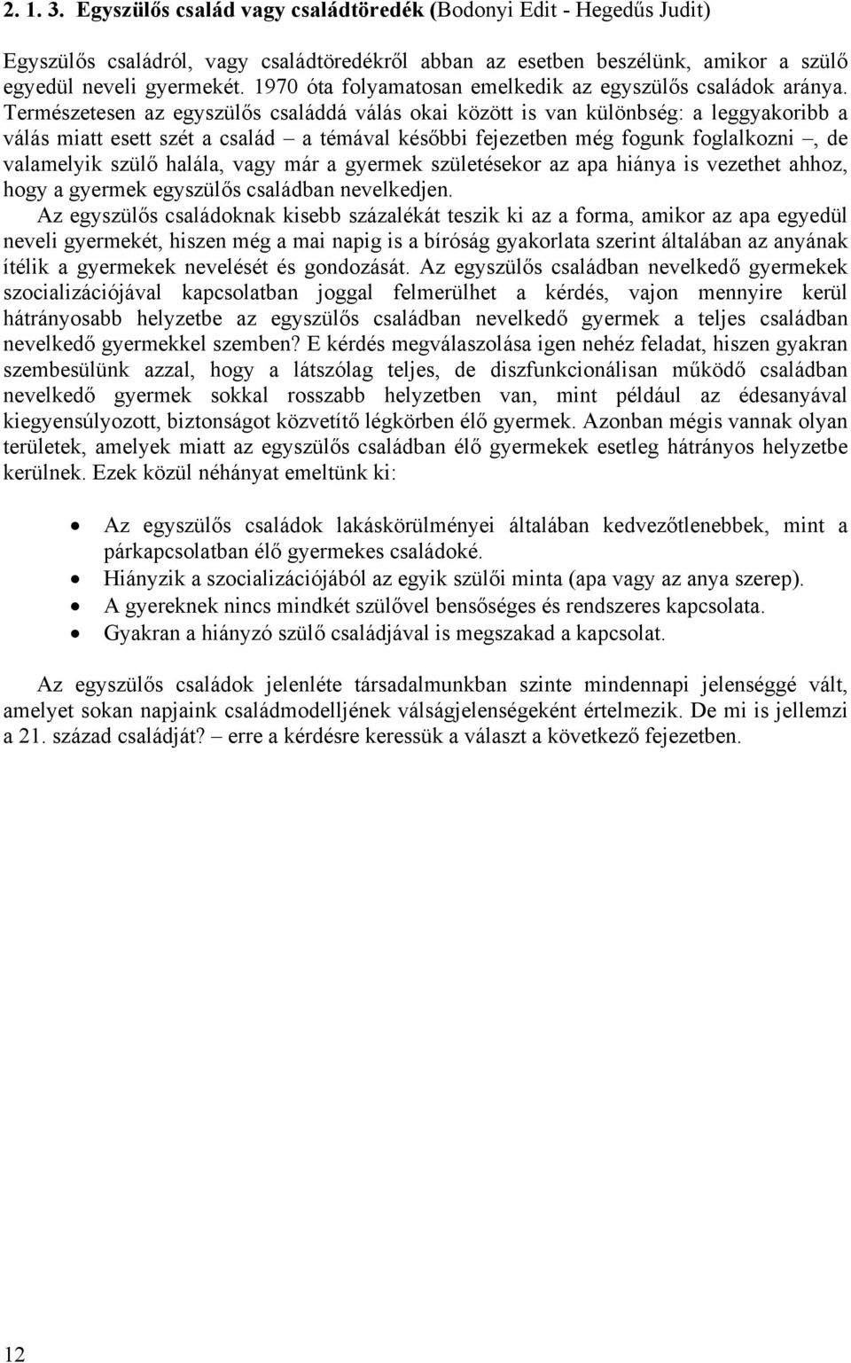 Természetesen az egyszülős családdá válás okai között is van különbség: a leggyakoribb a válás miatt esett szét a család a témával későbbi fejezetben még fogunk foglalkozni, de valamelyik szülő