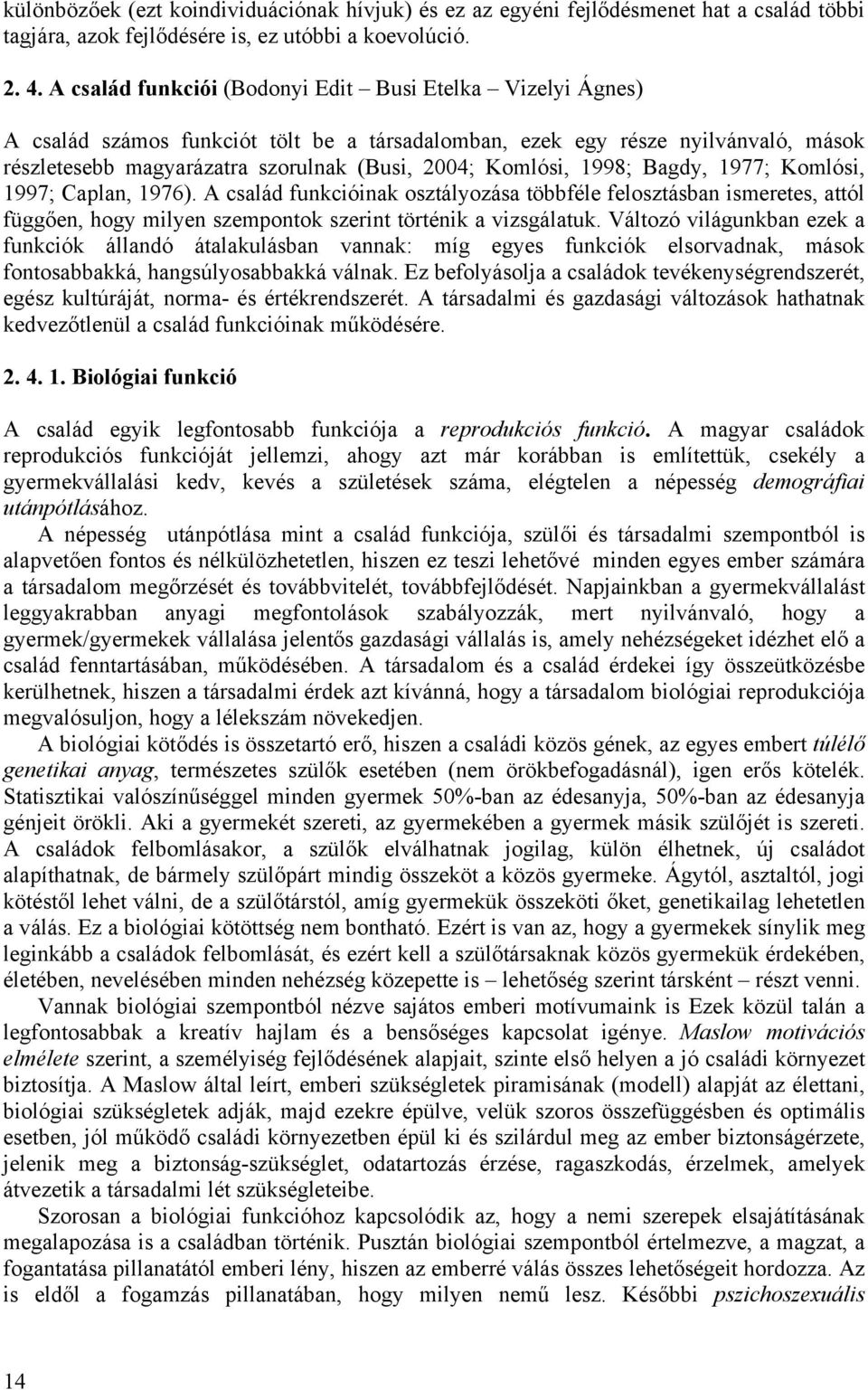 Komlósi, 1998; Bagdy, 1977; Komlósi, 1997; Caplan, 1976). A család funkcióinak osztályozása többféle felosztásban ismeretes, attól függően, hogy milyen szempontok szerint történik a vizsgálatuk.