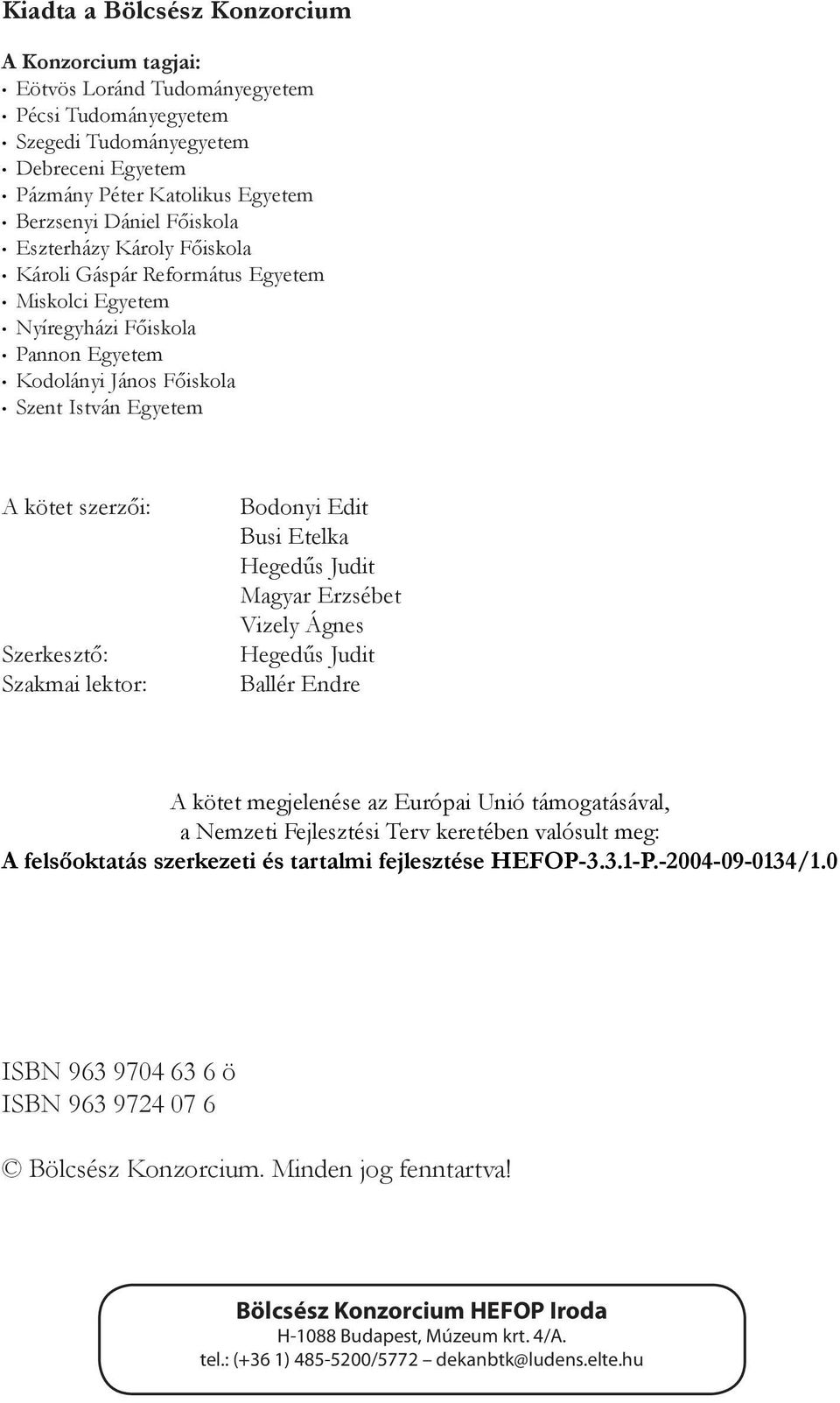 Szakmai lektor: Bodonyi Edit Busi Etelka Hegedűs Judit Magyar Erzsébet Vizely Ágnes Hegedűs Judit Ballér Endre A kötet megjelenése az Európai Unió támogatásával, a Nemzeti Fejlesztési Terv keretében