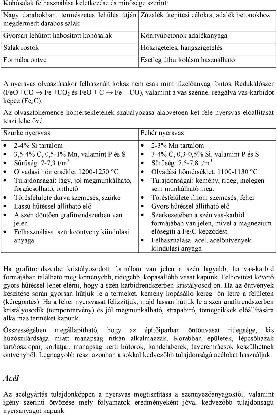 fontos. Redukálószer (FeO +CO Fe +CO 2 és FeO + C Fe + CO), valamint a vas szénnel reagálva vas-karbidot képez (Fe 3 C).