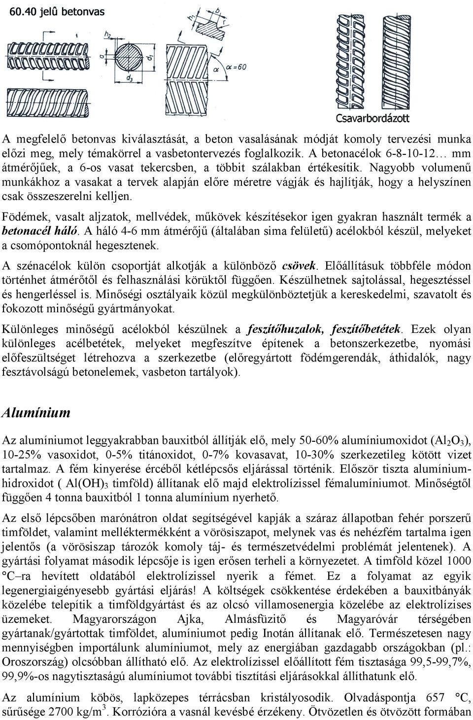 Nagyobb volumenű munkákhoz a vasakat a tervek alapján előre méretre vágják és hajlítják, hogy a helyszínen csak összeszerelni kelljen.