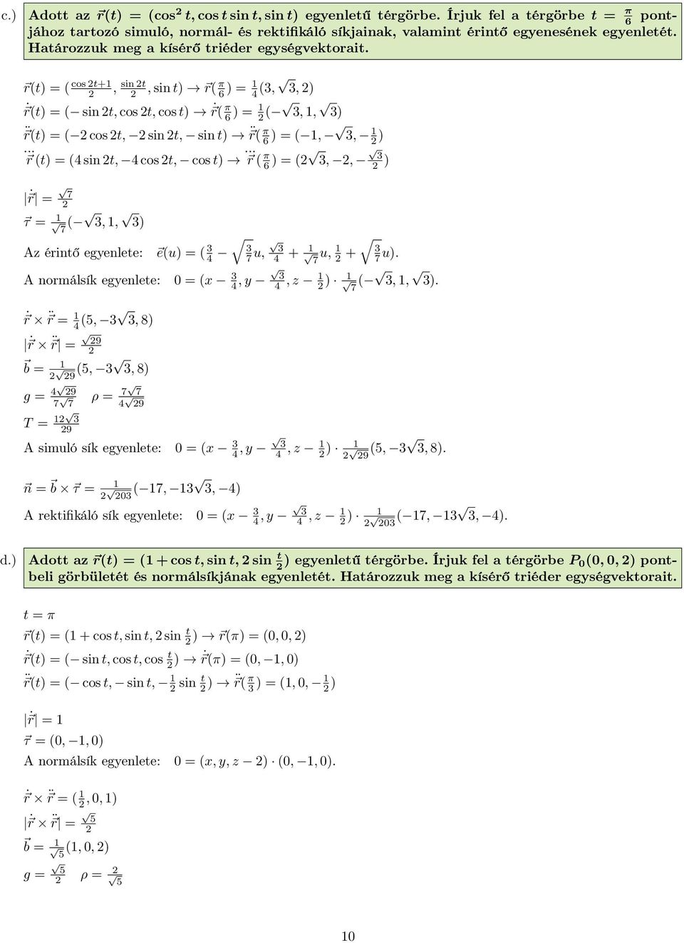 .. ) r (t) (4 sin t, 4 cos t, cos t)... r ( π 6 ) (,, ) r 7 τ 7 (,, ) Az érintő egyenlete: e(u) ( 4 7 u, 4 + 7 u, + 7 u). A normálsík egyenlete: (x 4, y 4, z ) 7 (,, ).