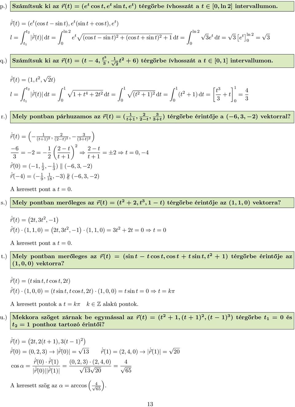 ) Számítsuk ki az r(t) (t 4, t, t + 6) térgörbe ívhosszát a t, ] intervallumon. r(t) (, t, t) l t t r(t) dt ] t + t4 + t dt (t + ) dt (t + ) dt + t 4 r.