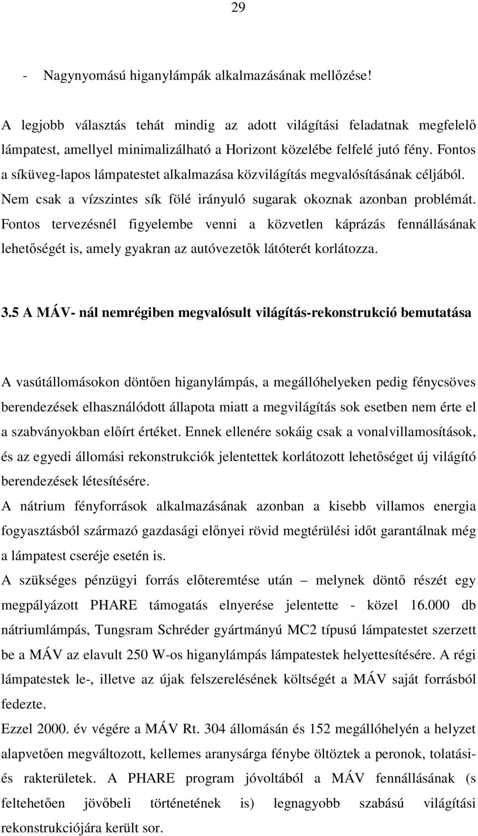 Fontos a síküveg-lapos lámpatestet alkalmazása közvilágítás megvalósításának céljából. Nem csak a vízszintes sík fölé irányuló sugarak okoznak azonban problémát.
