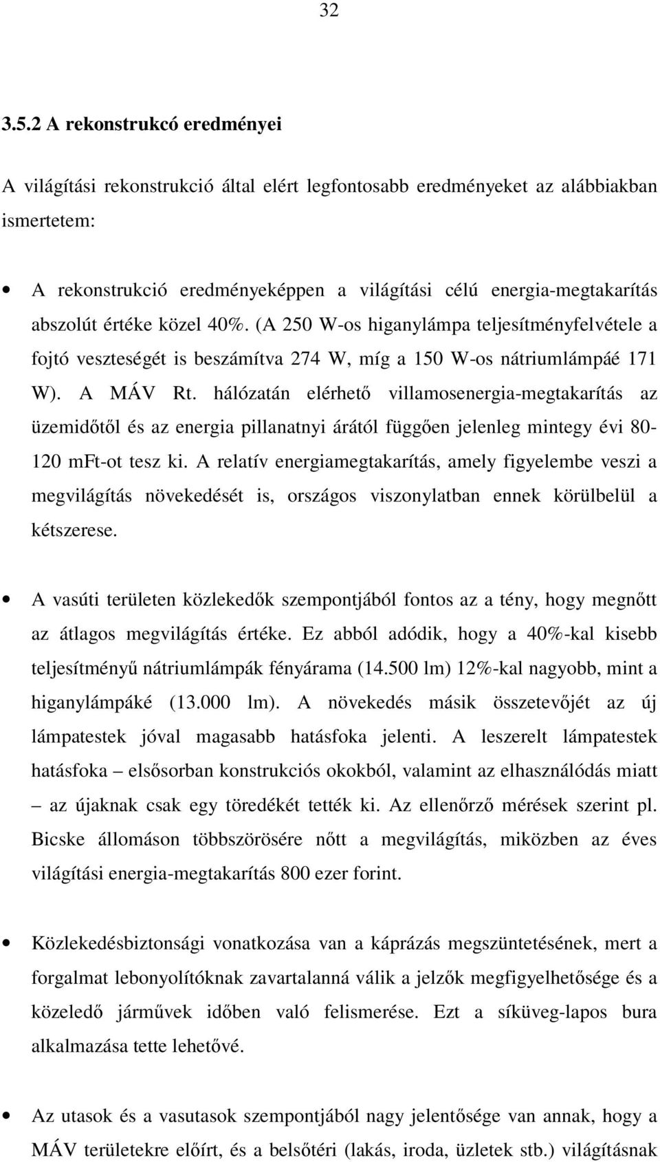 értéke közel 40%. (A 250 W-os higanylámpa teljesítményfelvétele a fojtó veszteségét is beszámítva 274 W, míg a 150 W-os nátriumlámpáé 171 W). A MÁV Rt.