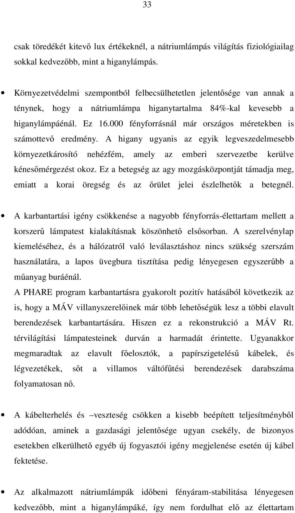 000 fényforrásnál már országos méretekben is számottevő eredmény. A higany ugyanis az egyik legveszedelmesebb környezetkárosító nehézfém, amely az emberi szervezetbe kerülve kénesőmérgezést okoz.