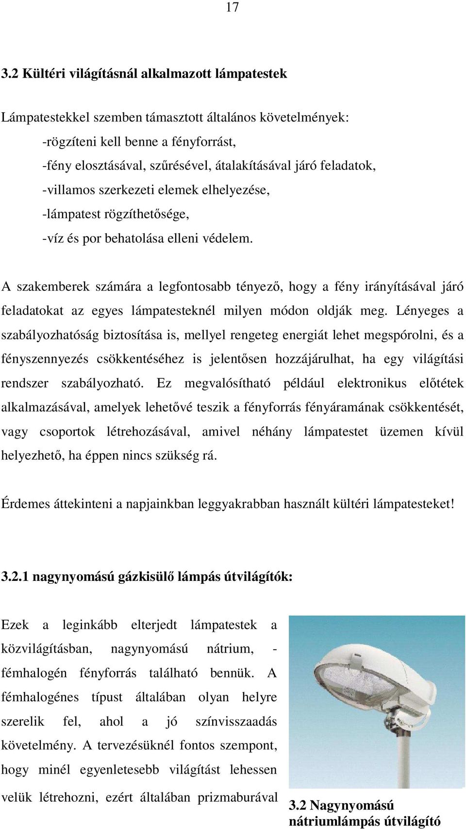 A szakemberek számára a legfontosabb tényező, hogy a fény irányításával járó feladatokat az egyes lámpatesteknél milyen módon oldják meg.