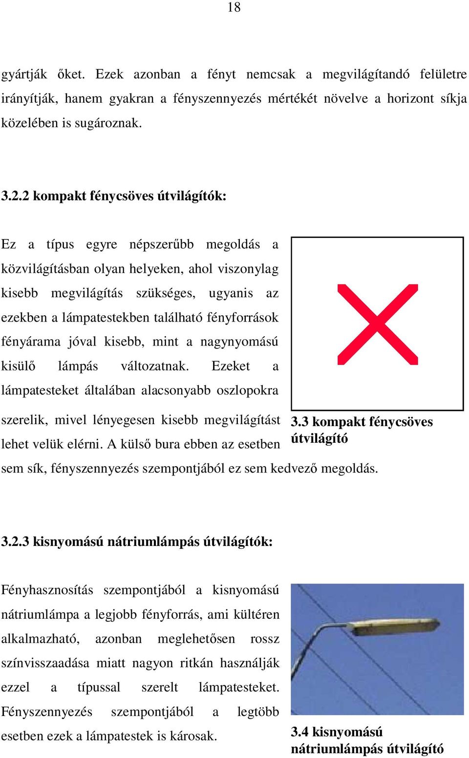 fényforrások fényárama jóval kisebb, mint a nagynyomású kisülő lámpás változatnak.