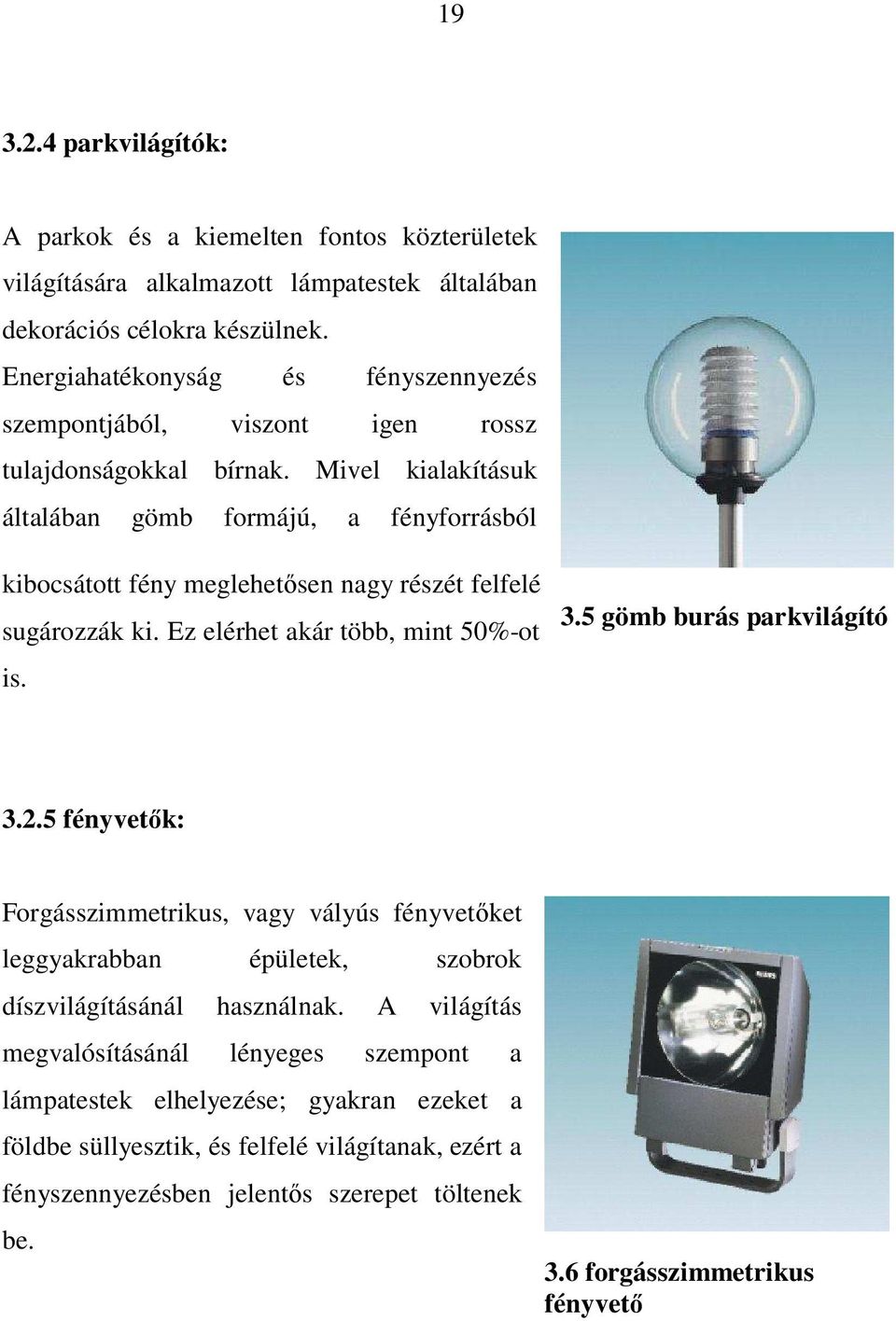 Mivel kialakításuk általában gömb formájú, a fényforrásból kibocsátott fény meglehetősen nagy részét felfelé sugározzák ki. Ez elérhet akár több, mint 50%-ot is. 3.5 gömb burás parkvilágító 3.2.