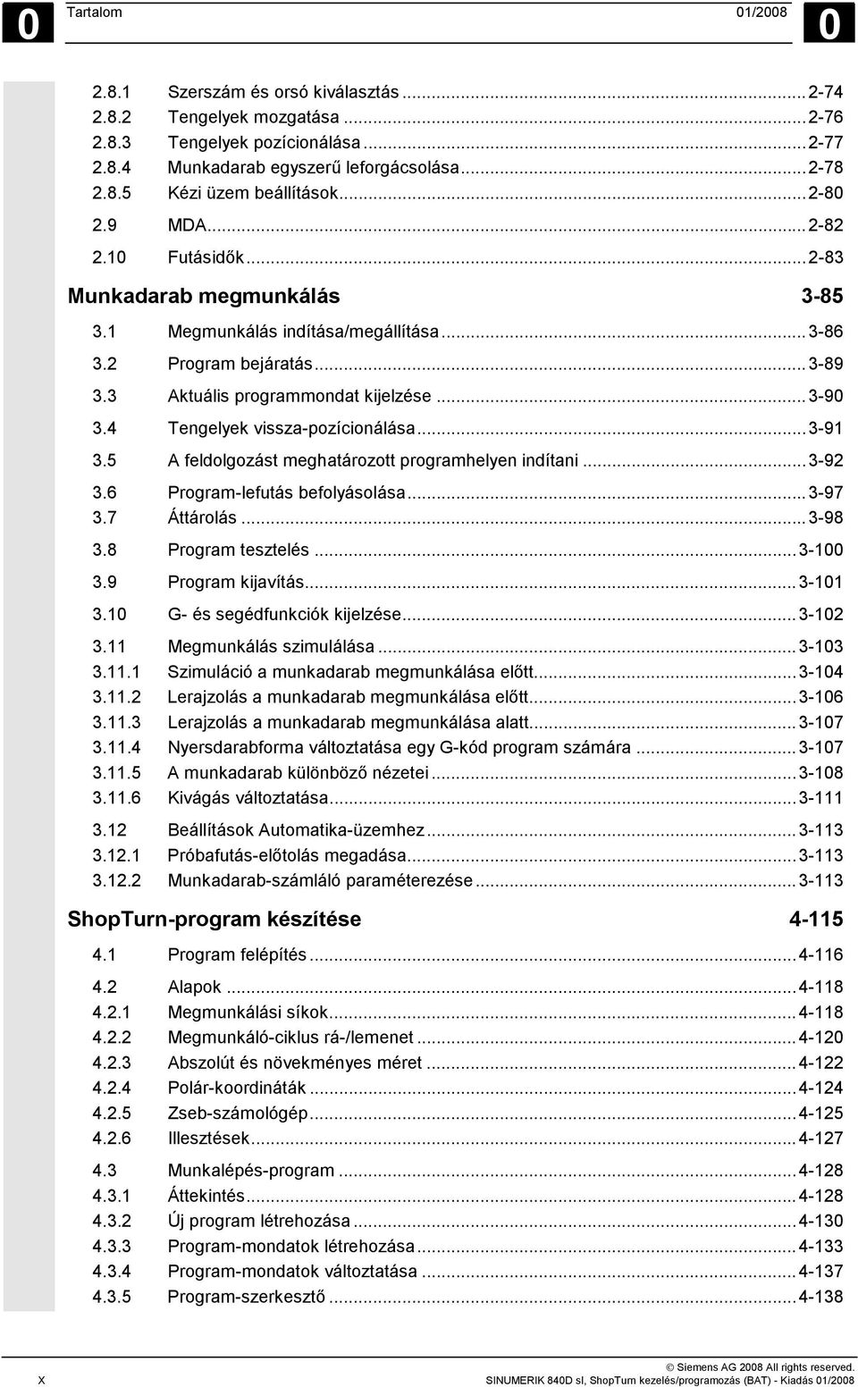 4 Tengelyek vissza-pozícionálása...3-91 3.5 A feldolgozást meghatározott programhelyen indítani...3-92 3.6 Program-lefutás befolyásolása...3-97 3.7 Áttárolás...3-98 3.8 Program tesztelés...3-100 3.