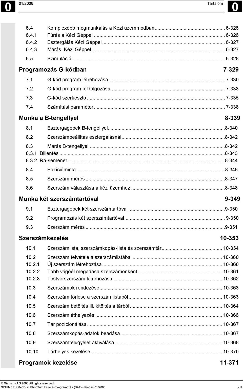 .. 7-338 Munka a B-tengellyel 8-339 8.1 Esztergagépek B-tengellyel...8-340 8.2 Szerszámbeállítás esztergálásnál...8-342 8.3 Marás B-tengellyel...8-342 8.3.1 Billentés...8-343 8.3.2 Rá-/lemenet.