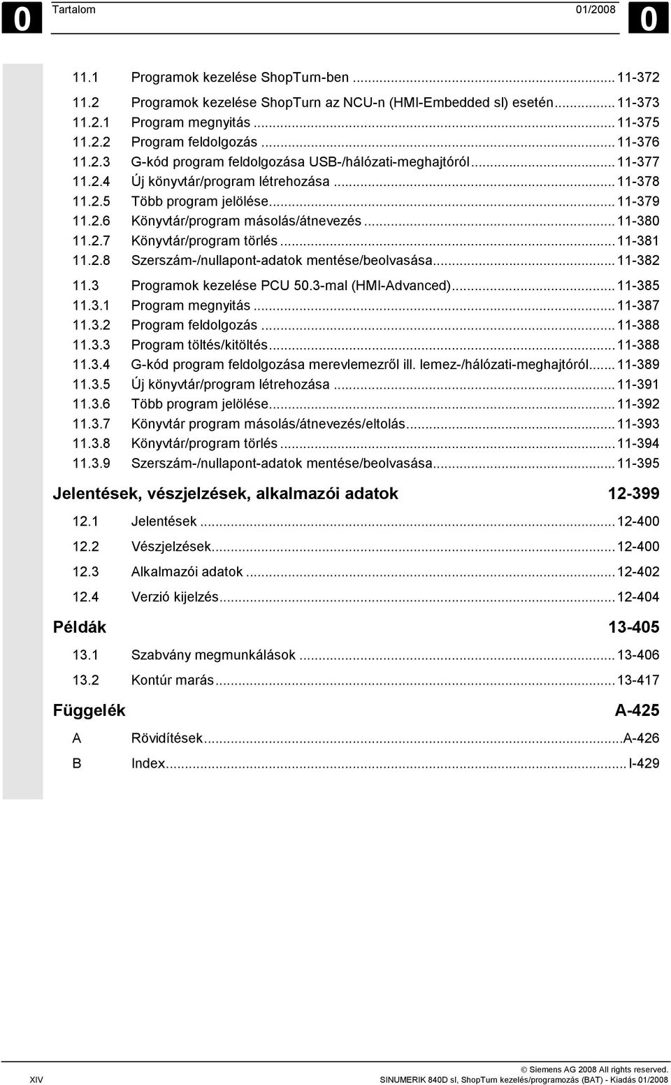 ..11-380 11.2.7 Könyvtár/program törlés...11-381 11.2.8 Szerszám-/nullapont-adatok mentése/beolvasása...11-382 11.3 Programok kezelése PCU 50.3-mal (HMI-Advanced)...11-385 11.3.1 Program megnyitás.