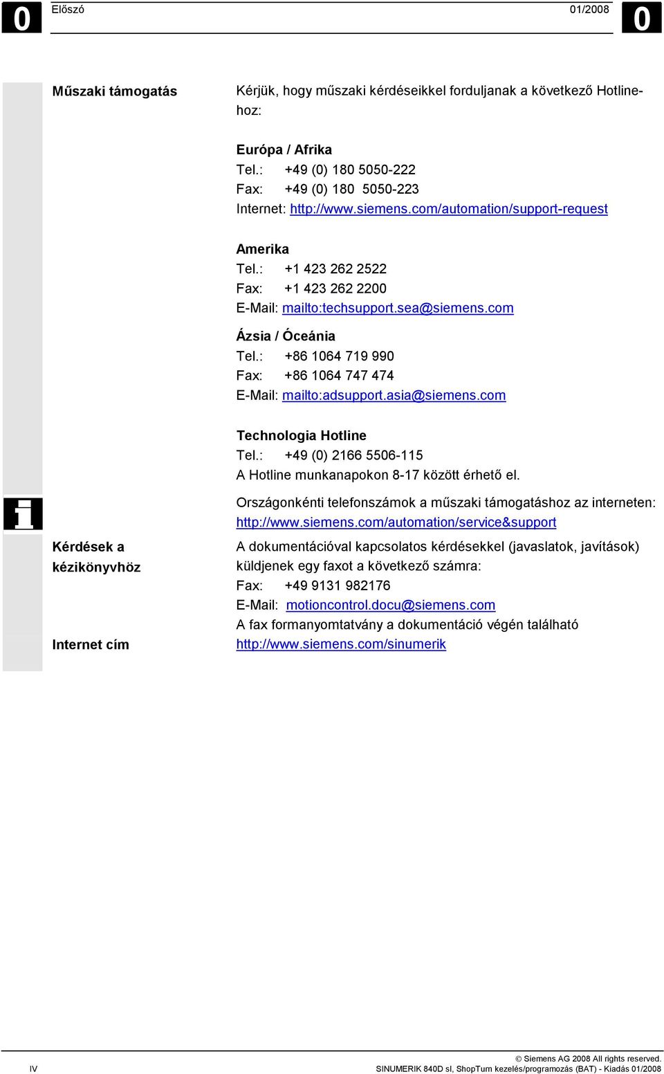 : +86 1064 719 990 Fax: +86 1064 747 474 E-Mail: mailto:adsupport.asia@siemens.com Technologia Hotline Tel.: +49 (0) 2166 5506-115 A Hotline munkanapokon 8-17 között érhető el.