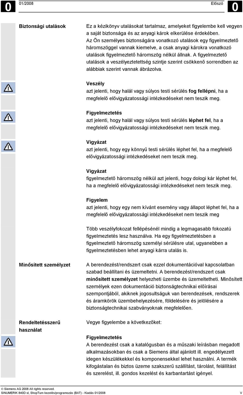 A figyelmeztető utalások a veszélyeztetettség szintje szerint csökkenő sorrendben az alábbiak szerint vannak ábrázolva.
