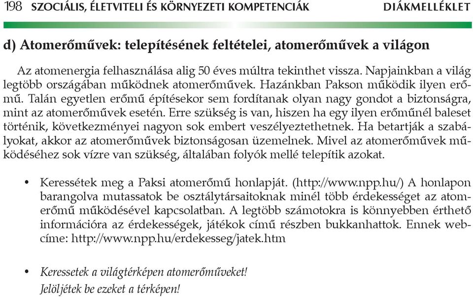 Talán egyetlen erőmű építésekor sem fordítanak olyan nagy gondot a biztonságra, mint az atomerőművek esetén.