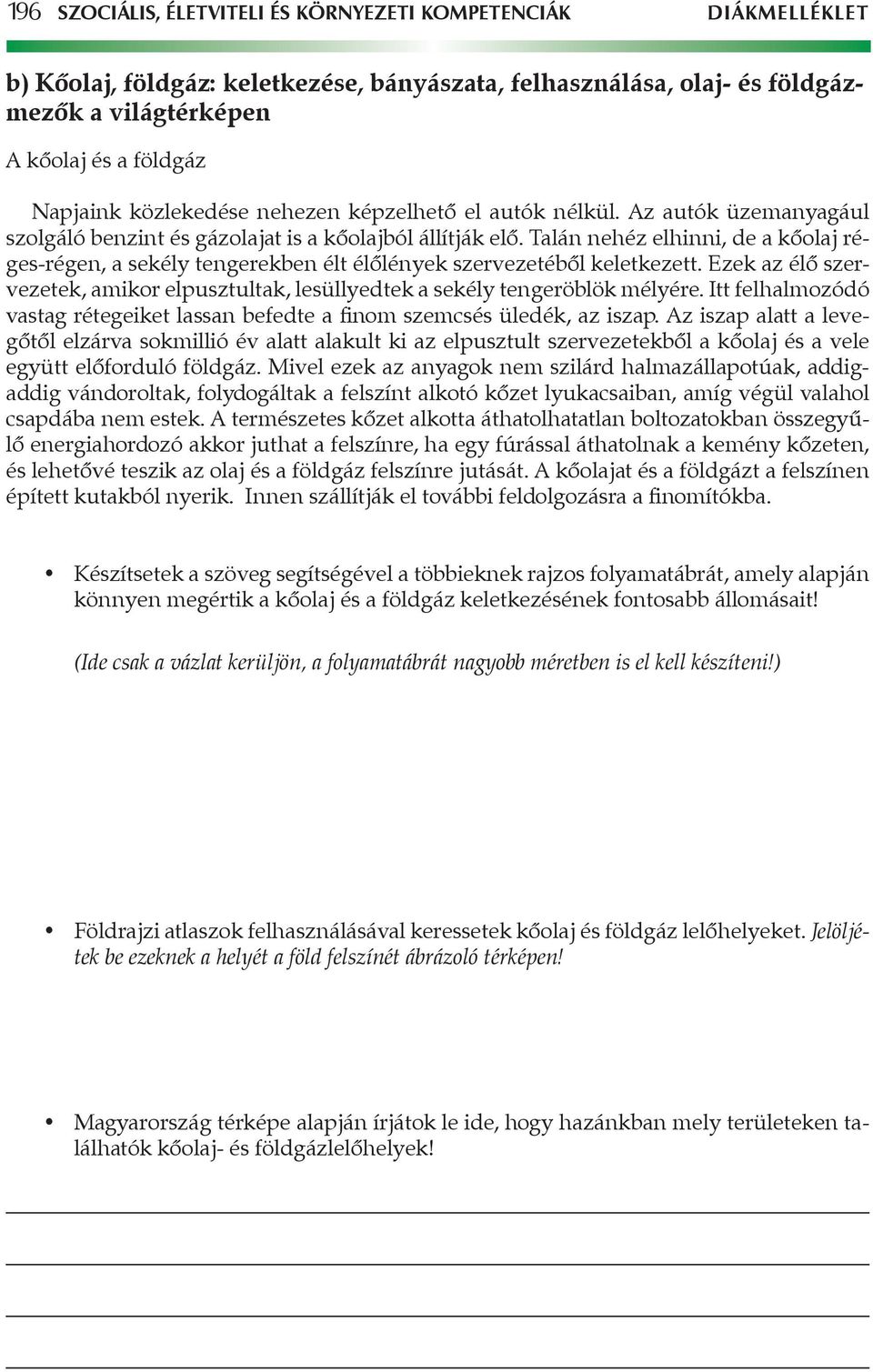 Talán nehéz elhinni, de a kőolaj réges-régen, a sekély tengerekben élt élőlények szervezetéből keletkezett. Ezek az élő szervezetek, amikor elpusztultak, lesüllyedtek a sekély tengeröblök mélyére.