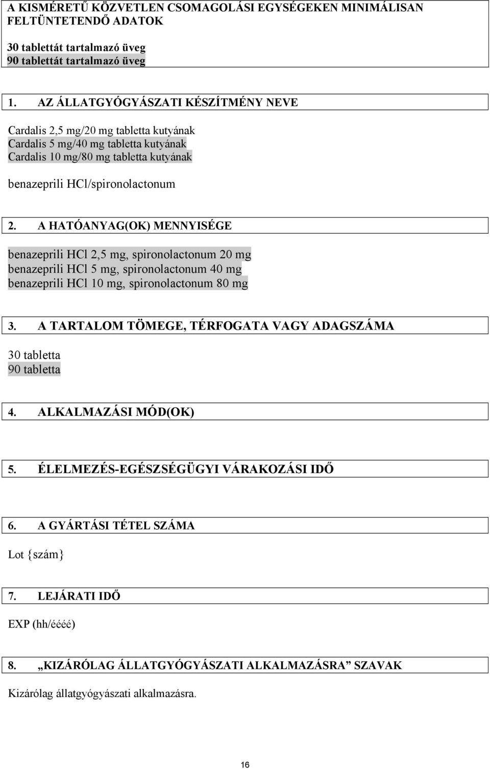 A HATÓANYAG(OK) MENNYISÉGE benazeprili HCl 2,5 mg, spironolactonum 20 mg benazeprili HCl 5 mg, spironolactonum 40 mg benazeprili HCl 10 mg, spironolactonum 80 mg 3.