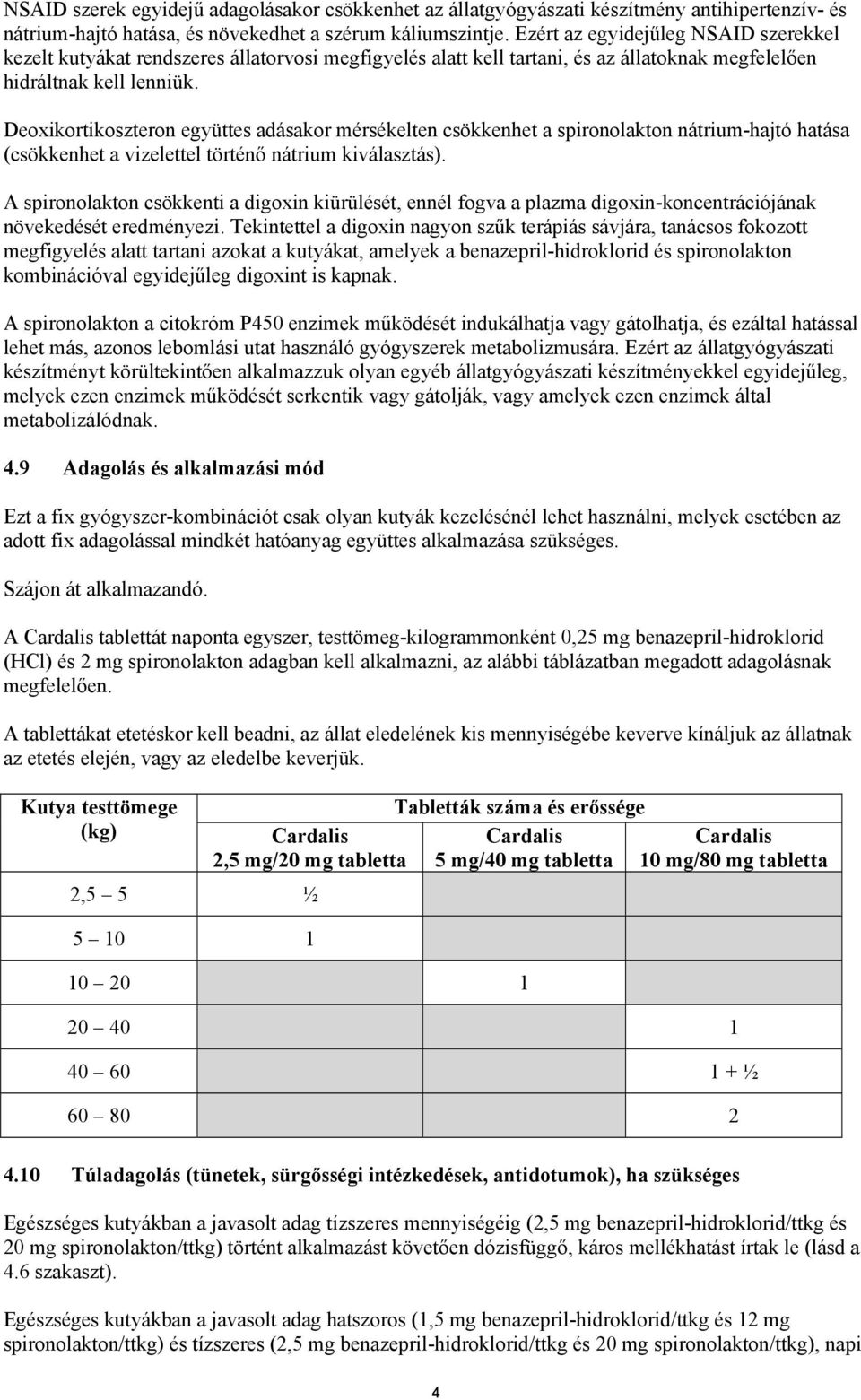 Deoxikortikoszteron együttes adásakor mérsékelten csökkenhet a spironolakton nátrium-hajtó hatása (csökkenhet a vizelettel történő nátrium kiválasztás).