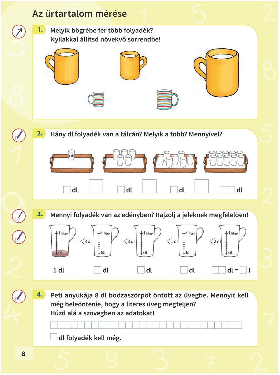 Rajzolj a jeleknek megfelelően! 3 dl 3 dl 1 dl 2 dl 1 dl dl dl dl dl = l 4.