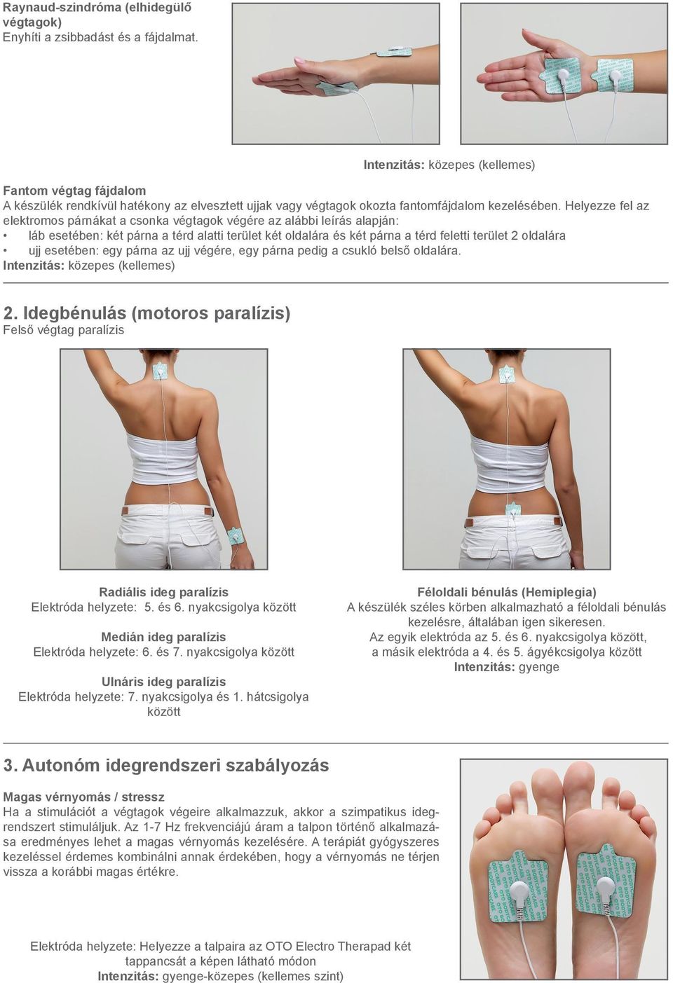 esetében: egy párna az ujj végére, egy párna pedig a csukló belső oldalára. 2. Idegbénulás (motoros paralízis) Felső végtag paralízis Radiális ideg paralízis Elektróda helyzete: 5. és 6.