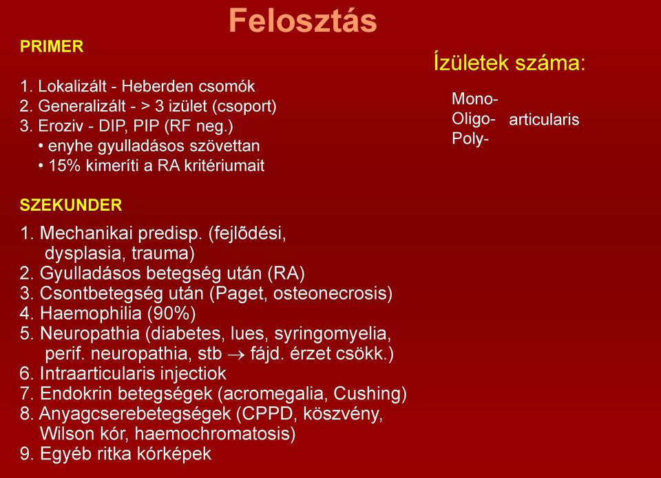 (fejlõdési, dysplasia, trauma) 2. Gyulladásos betegség után (RA) 3. Csontbetegség után (Paget, osteonecrosis) 4. Haemophilia (90%) 5.