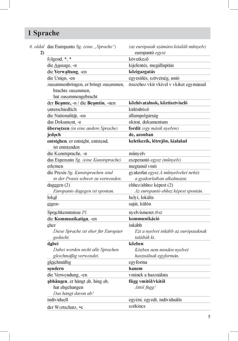 unterschiedlich die Nationalität, -en das Dokument, -e übersetzen (in eine andere Sprache) jedoch entstehen, er entsteht, entstand, ist entstanden die Kunstsprache, -n das Esperanto Sg.
