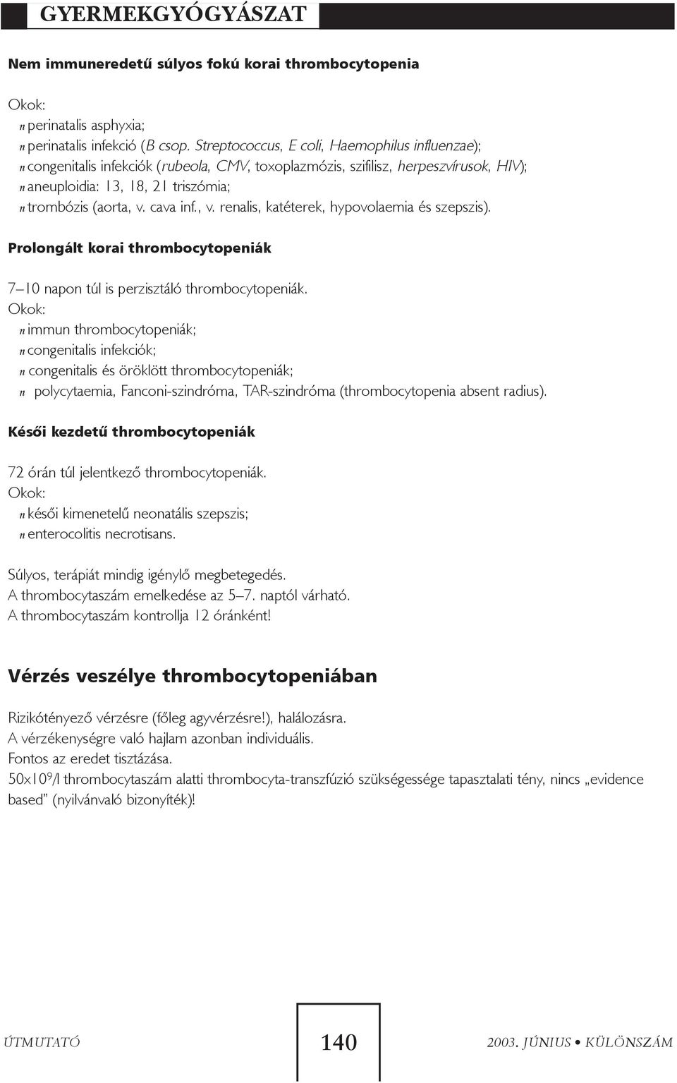 cava inf., v. renalis, katéterek, hypovolaemia és szepszis). Prolongált korai thrombocytopeniák 7 10 napon túl is perzisztáló thrombocytopeniák.