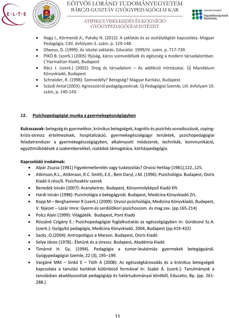 Új Mandátum Könyvkiadó, Budapest Schneider, R. (1998): Szenvedély? Betegség? Magyar Karitász, Budapest Százdi Antal (2003): Agresszióról pedagógusoknak. Új Pedagógiai Szemle, LIII. évfolyam 10.