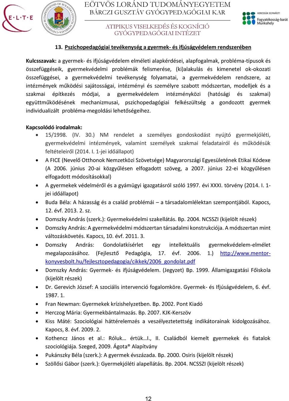intézményi és személyre szabott módszertan, modelljek és a szakmai építkezés módjai, a gyermekvédelem intézményközi (hatósági és szakmai) együttműködésének mechanizmusai, pszichopedagógiai