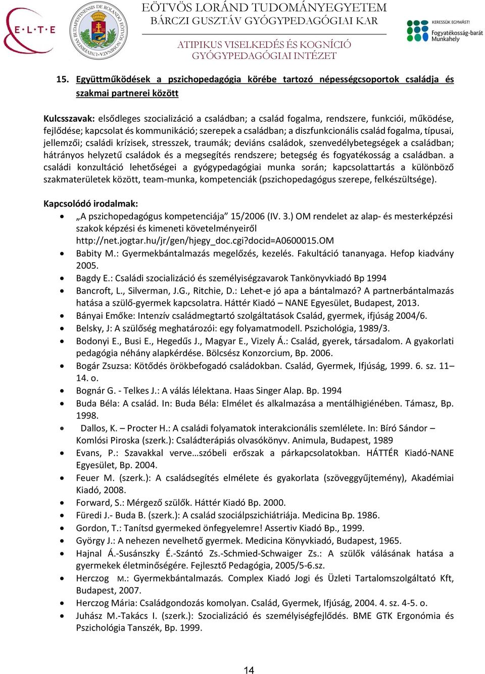 szenvedélybetegségek a családban; hátrányos helyzetű családok és a megsegítés rendszere; betegség és fogyatékosság a családban.