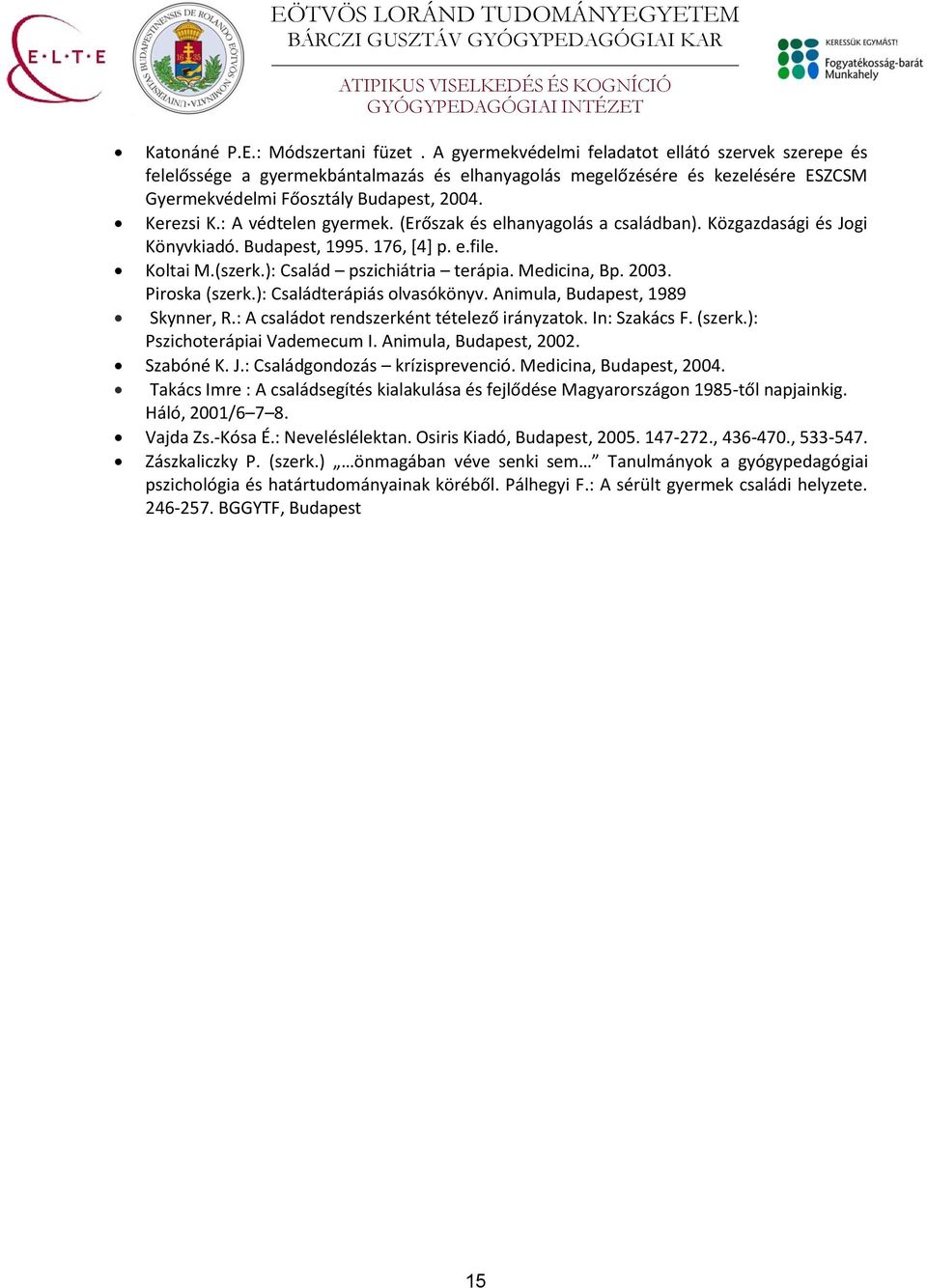 : A védtelen gyermek. (Erőszak és elhanyagolás a családban). Közgazdasági és Jogi Könyvkiadó. Budapest, 1995. 176, [4] p. e.file. Koltai M.(szerk.): Család pszichiátria terápia. Medicina, Bp. 2003.