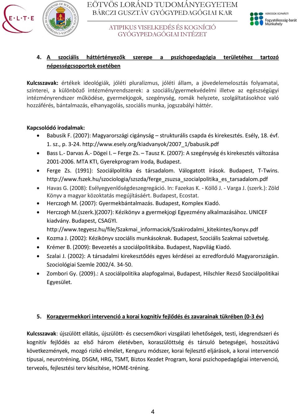hozzáférés, bántalmazás, elhanyagolás, szociális munka, jogszabályi háttér. Babusik F. (2007): Magyarországi cigányság strukturális csapda és kirekesztés. Esély, 18. évf. 1. sz., p. 3-24. http://www.