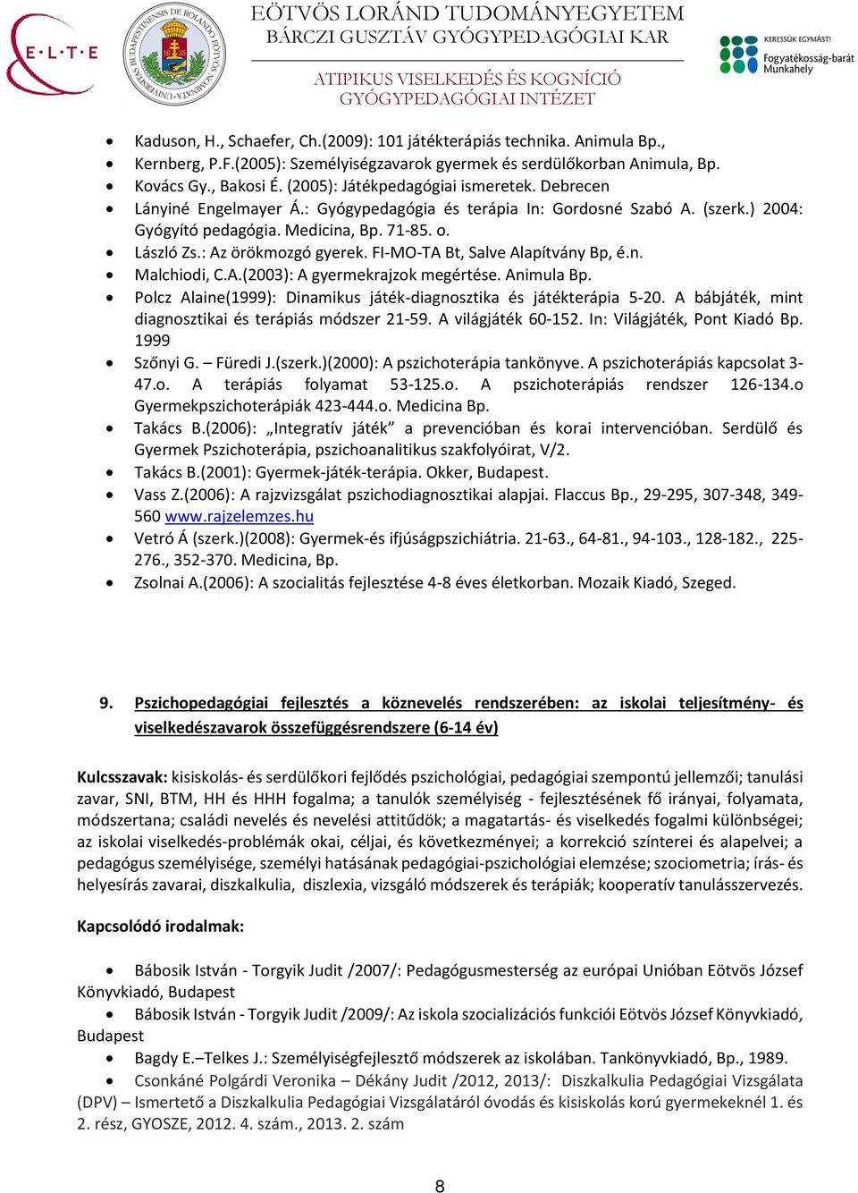 : Az örökmozgó gyerek. FI-MO-TA Bt, Salve Alapítvány Bp, é.n. Malchiodi, C.A.(2003): A gyermekrajzok megértése. Animula Bp. Polcz Alaine(1999): Dinamikus játék-diagnosztika és játékterápia 5-20.
