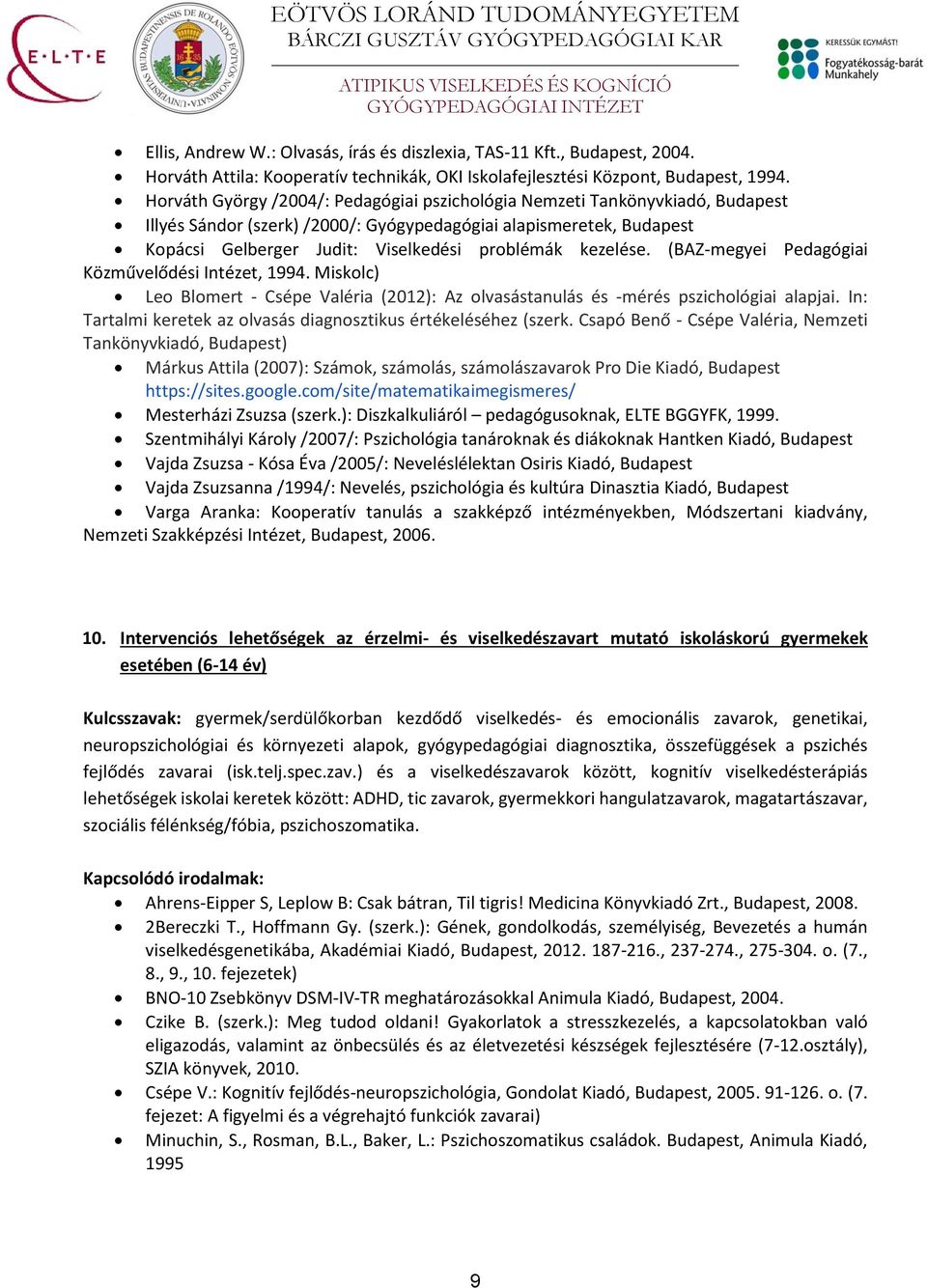 kezelése. (BAZ-megyei Pedagógiai Közművelődési Intézet, 1994. Miskolc) Leo Blomert - Csépe Valéria (2012): Az olvasástanulás és -mérés pszichológiai alapjai.