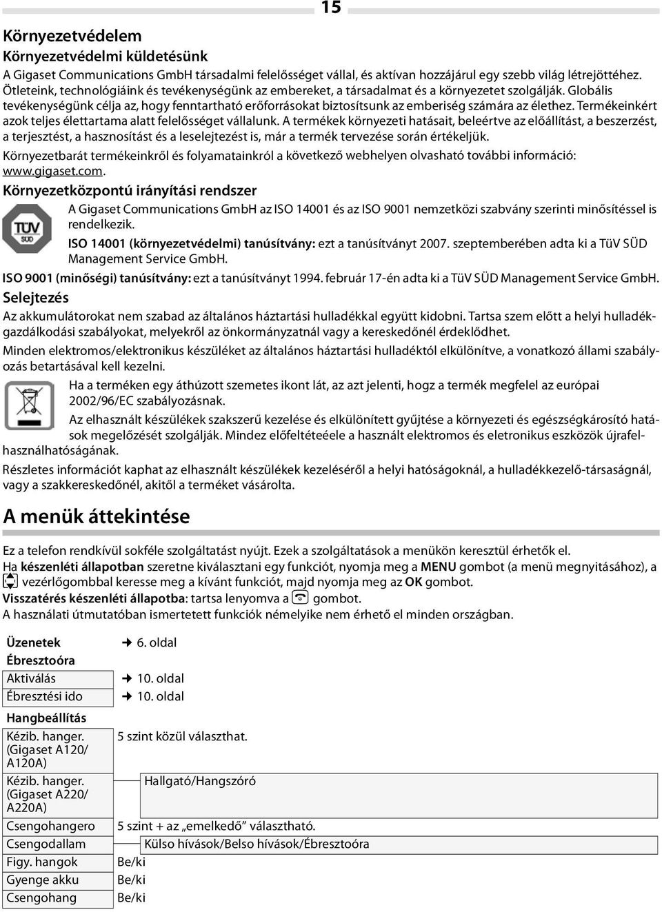 Globális tevékenységünk célja az, hogy fenntartható erőforrásokat biztosítsunk az emberiség számára az élethez. Termékeinkért azok teljes élettartama alatt felelősséget vállalunk.