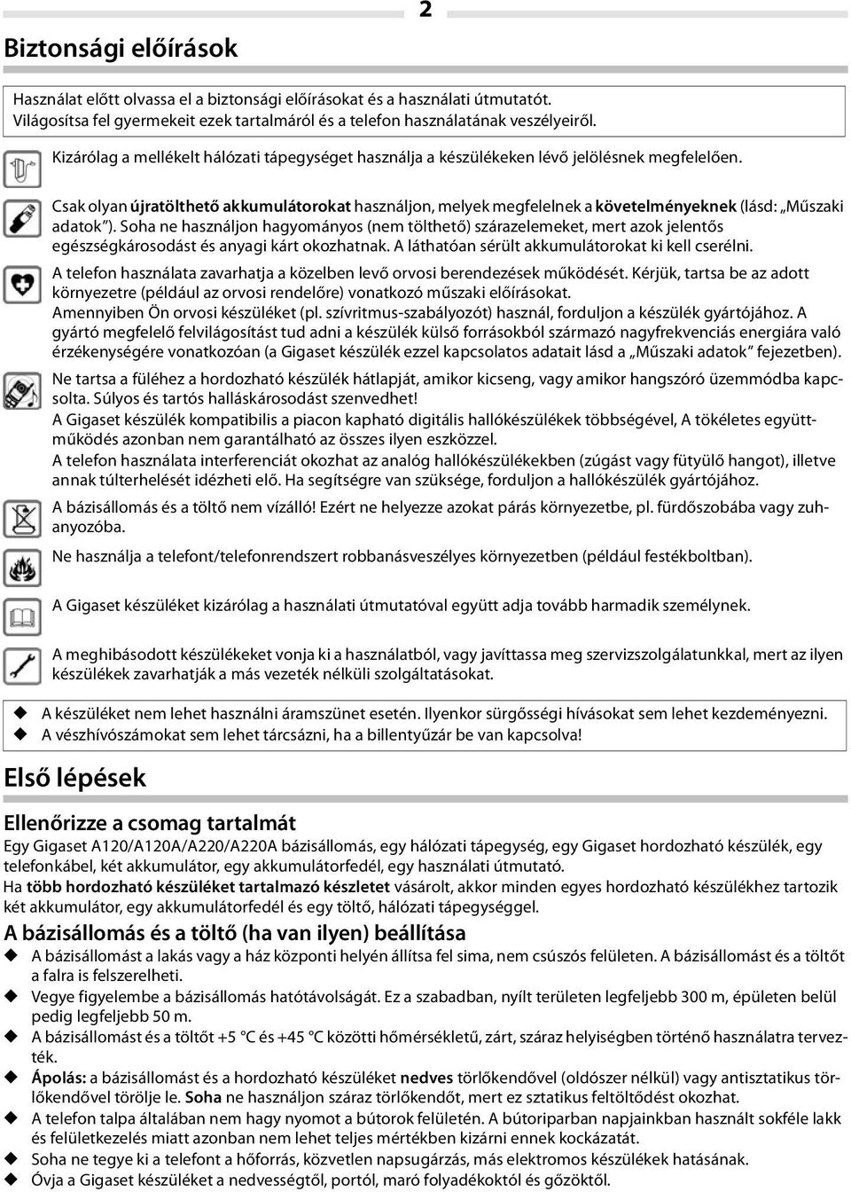 Csak olyan újratölthető akkumulátorokat használjon, melyek megfelelnek a követelményeknek (lásd: Műszaki adatok ).
